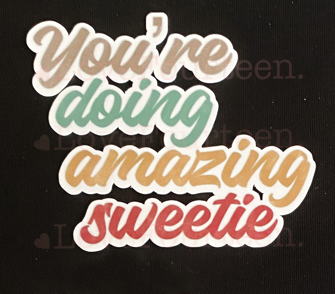 You're doing amazing sweetie - Waterproof Die Cut Sticker